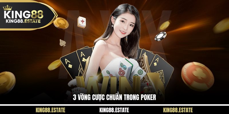 3 vòng cược chuẩn trong poker 