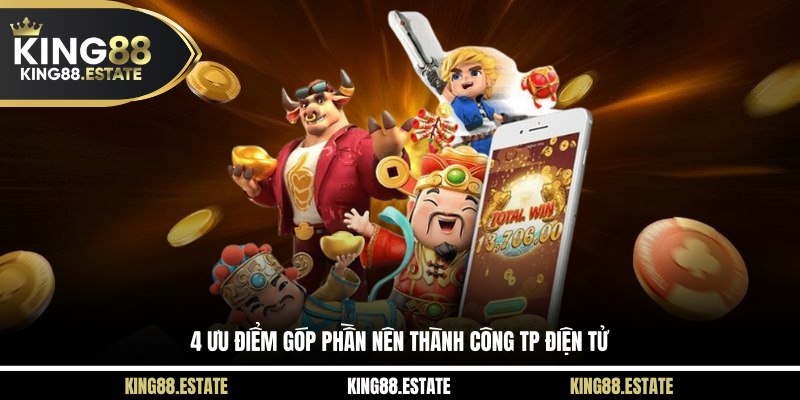 4 ưu điểm góp phần nên thành công TP điện tử