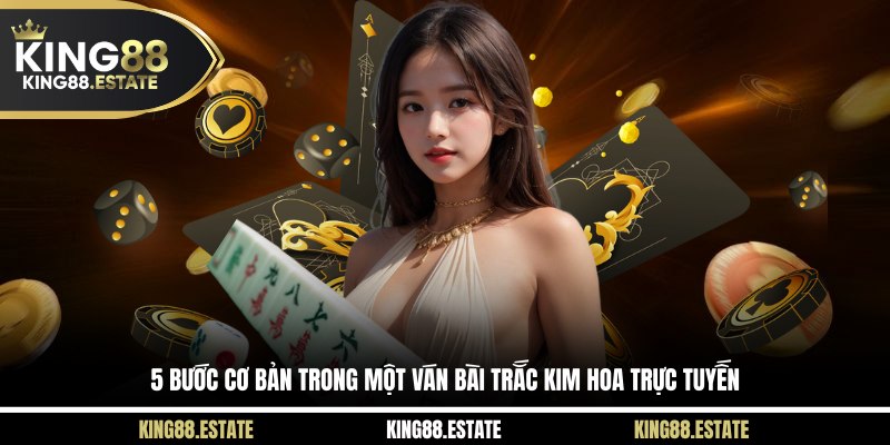 5 bước cơ bản trong một ván bài Trắc Kim Hoa trực tuyến