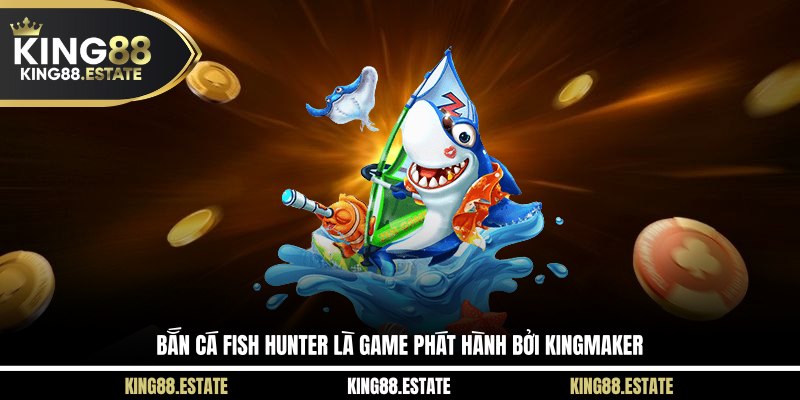Bắn cá Fish Hunter là game phát hành bởi Kingmaker