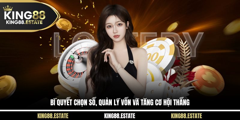 Bí quyết chọn số, quản lý vốn và tăng cơ hội thắng