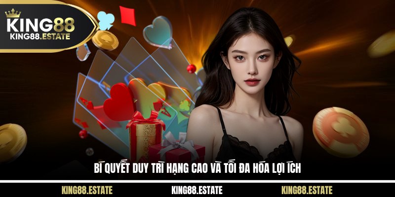 Bí quyết duy trì hạng cao và tối đa hóa lợi ích