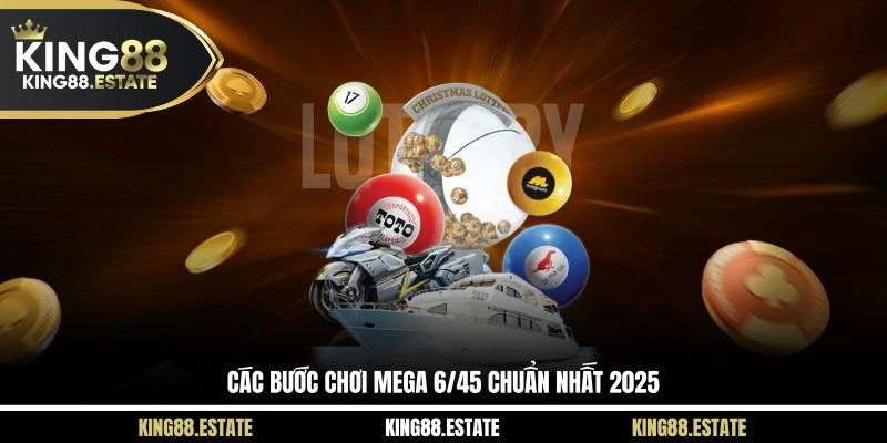 Các bước chơi Mega 6/45 chuẩn nhất 2025 