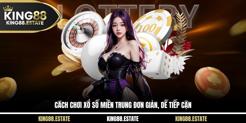 Cách chơi xổ số miền Trung đơn giản, dễ tiếp cận 