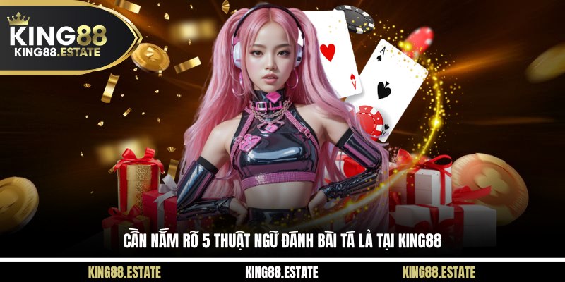 Cần nắm rõ 5 thuật ngữ đánh bài tá lả tại KING88