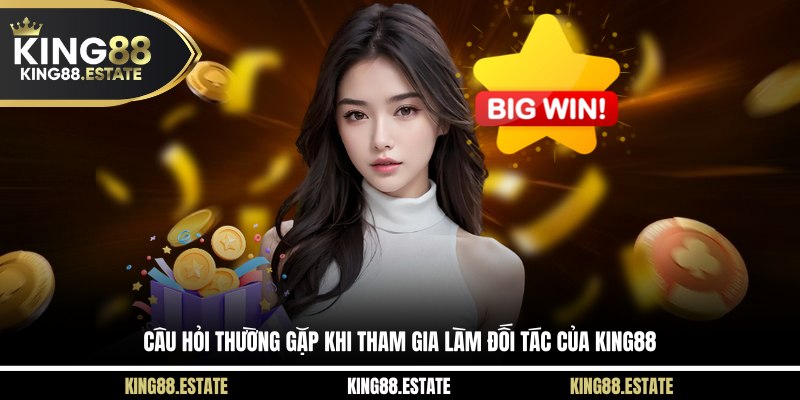 Câu hỏi thường gặp khi tham gia làm đối tác của KING88