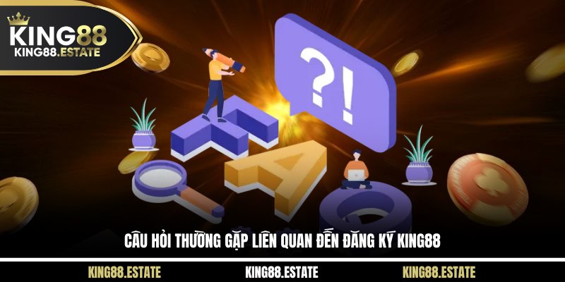 Câu hỏi thường gặp liên quan đến đăng ký KING88