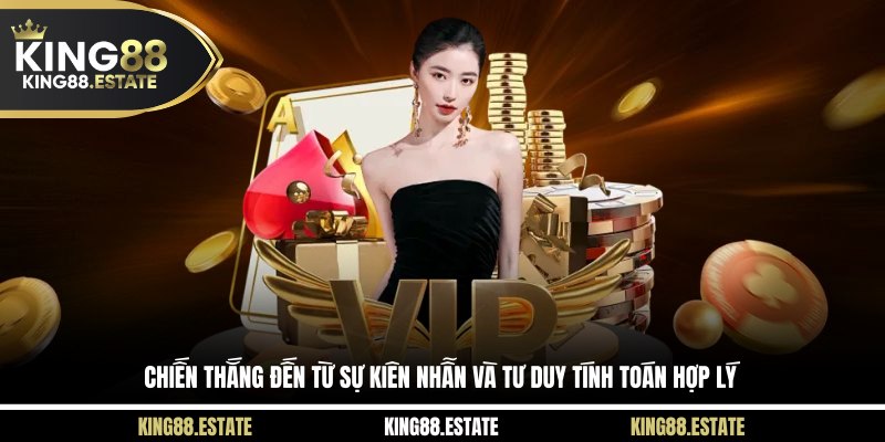 Chiến thắng đến từ sự kiên nhẫn và tư duy tính toán hợp lý