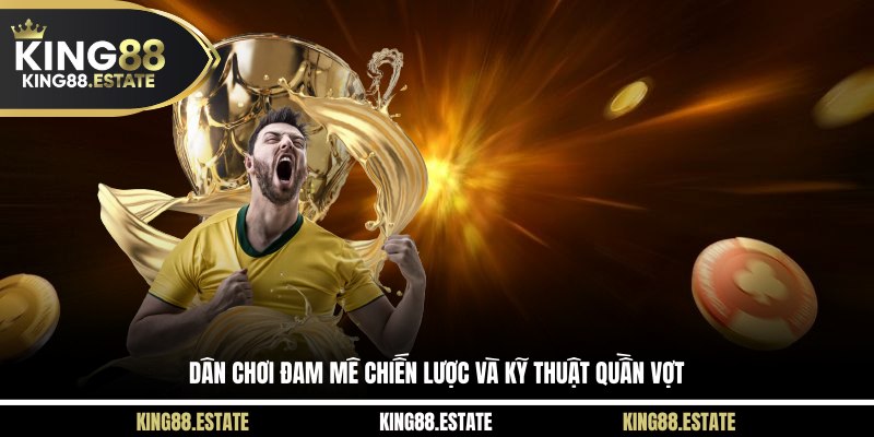 Dân chơi đam mê chiến lược và kỹ thuật quần vợt