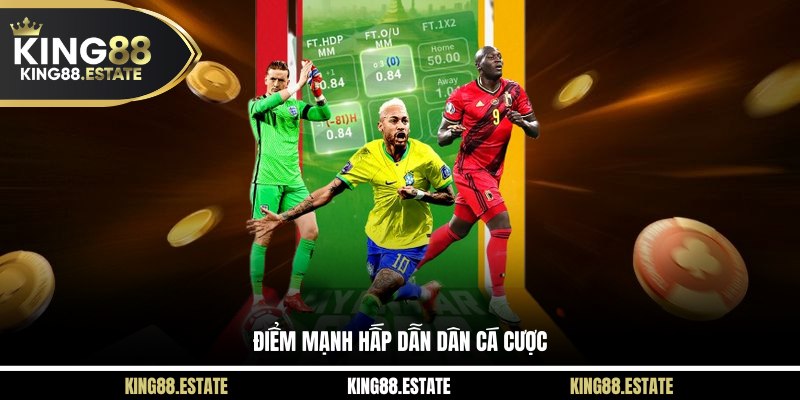 Điểm mạnh hấp dẫn dân cá cược