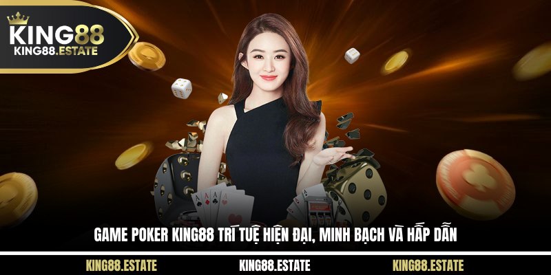 Game poker KING88 trí tuệ hiện đại, minh bạch và hấp dẫn