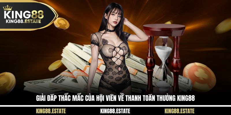 Giải đáp thắc mắc của hội viên về thanh toán thưởng KING88 