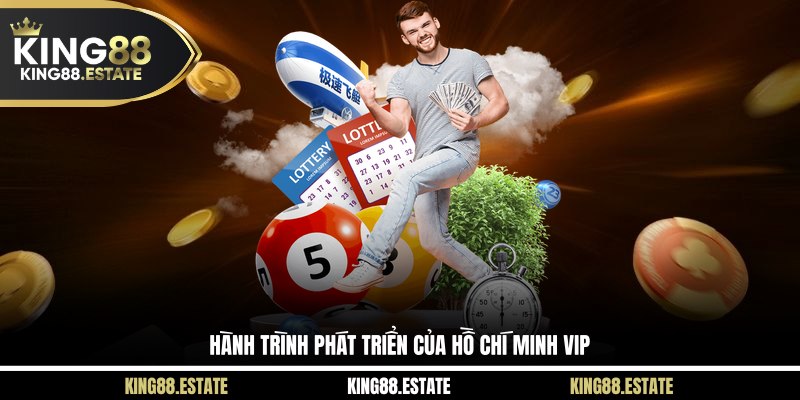 Hành trình phát triển của Hồ Chí Minh Vip