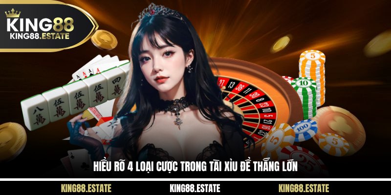 Hiểu rõ 4 loại cược trong Tài Xỉu để thắng lớn