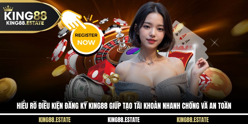 Điều kiện đăng ký KING88 giúp mở tài khoản nhanh chóng