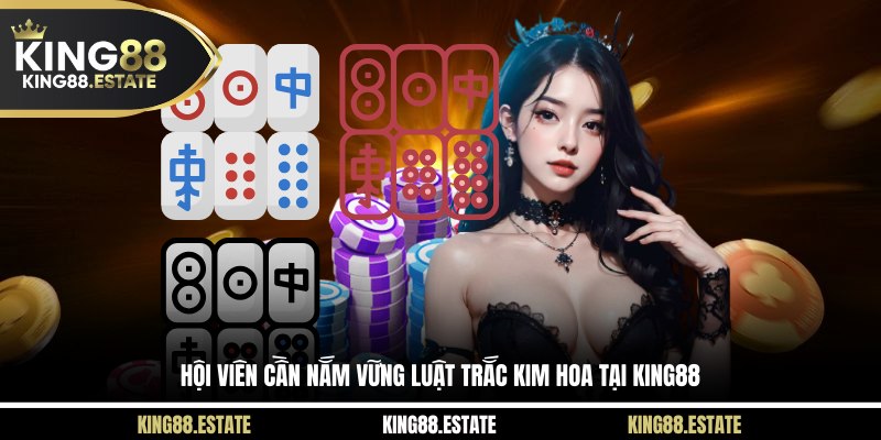 Hội viên cần nắm vững luật Trắc Kim Hoa tại KING88
