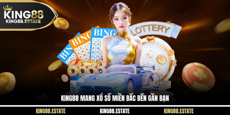 KING88 mang xổ số miền Bắc đến gần bạn