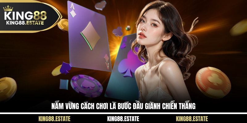 Nắm vững cách chơi là bước đầu giành chiến thắng
