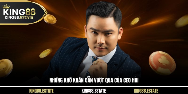 Những khó khăn cần vượt qua của CEO Hải