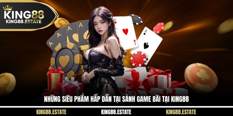Những siêu phẩm hấp dẫn tại sảnh game bài tại KING88