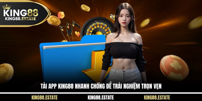 Tải app King88 nhanh chóng để trải nghiệm trọn vẹn