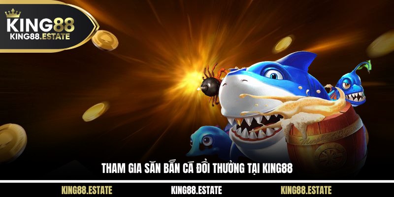 Tham gia săn bắn cá đổi thưởng tại KING88
