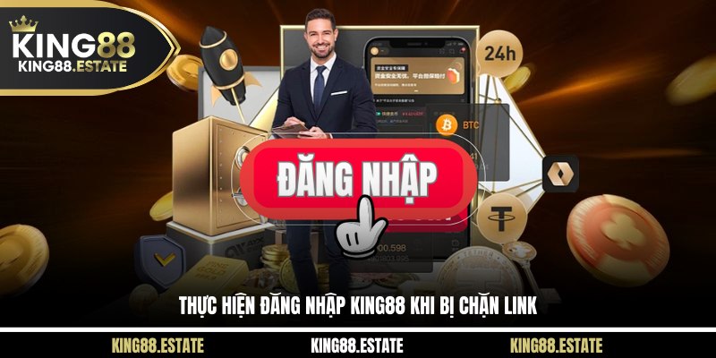 Thực hiện đăng nhập KING88 khi bị chặn link