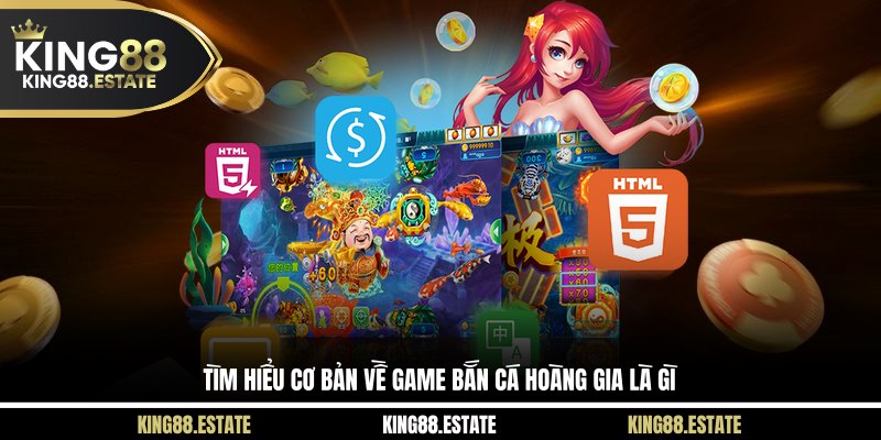 Tìm hiểu cơ bản về game bắn cá Hoàng Gia là gì