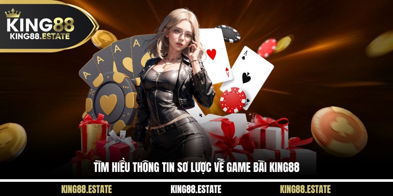 Tìm hiểu thông tin sơ lược về game bài KING88 